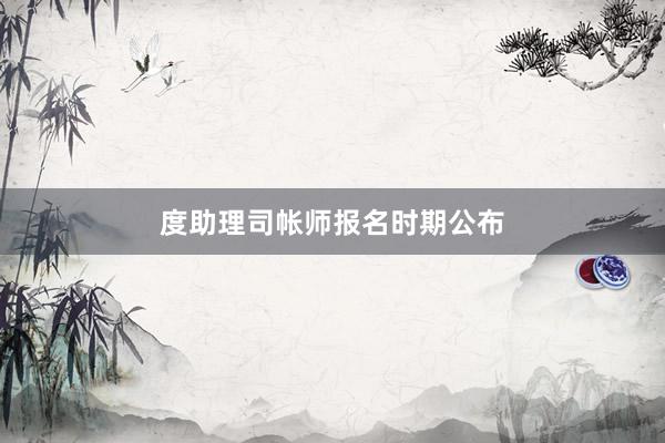 度助理司帐师报名时期公布