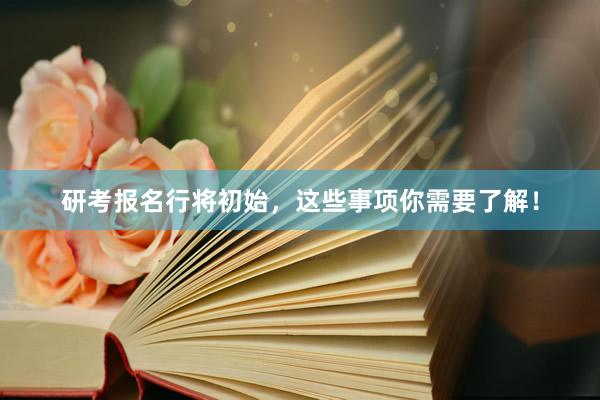 研考报名行将初始，这些事项你需要了解！