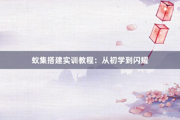 蚁集搭建实训教程：从初学到闪耀