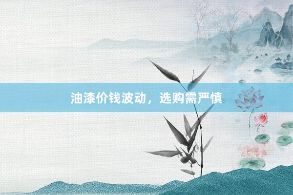 油漆价钱波动，选购需严慎